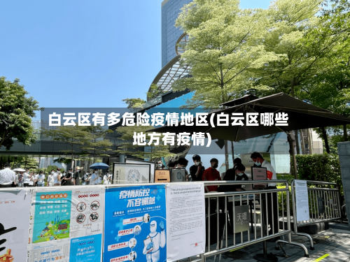白云区有多危险疫情地区(白云区哪些地方有疫情)-第2张图片