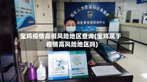 宝鸡疫情高低风险地区查询(宝鸡属于疫情高风险地区吗)-第3张图片
