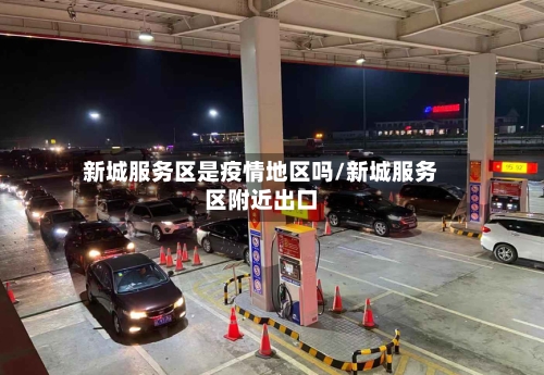 新城服务区是疫情地区吗/新城服务区附近出口-第2张图片