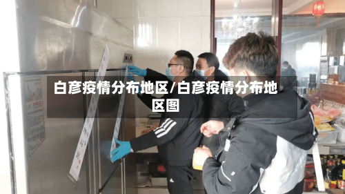 白彦疫情分布地区/白彦疫情分布地区图-第2张图片