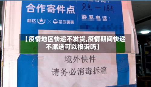 【疫情地区快递不发货,疫情期间快递不派送可以投诉吗】