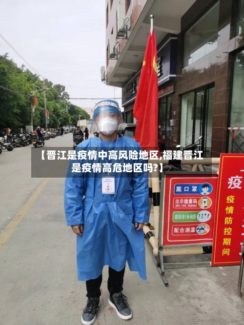 【晋江是疫情中高风险地区,福建晋江是疫情高危地区吗?】-第3张图片