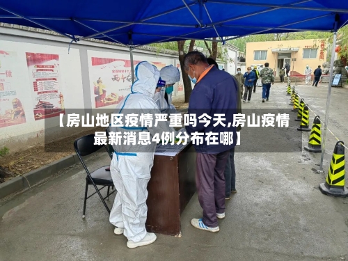 【房山地区疫情严重吗今天,房山疫情最新消息4例分布在哪】
