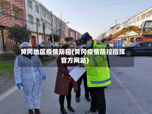 黄冈地区疫情防控(黄冈疫情防控指挥官方网站)-第2张图片