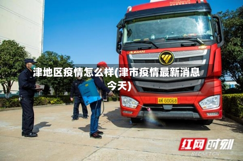 津地区疫情怎么样(津市疫情最新消息今天)
