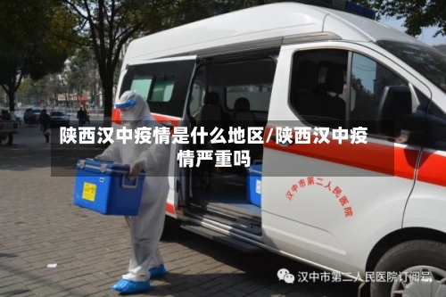 陕西汉中疫情是什么地区/陕西汉中疫情严重吗