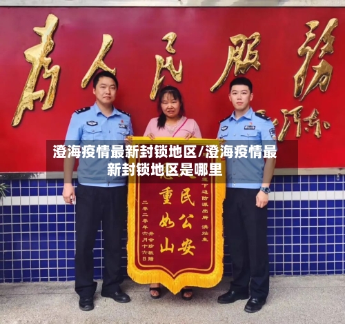 澄海疫情最新封锁地区/澄海疫情最新封锁地区是哪里