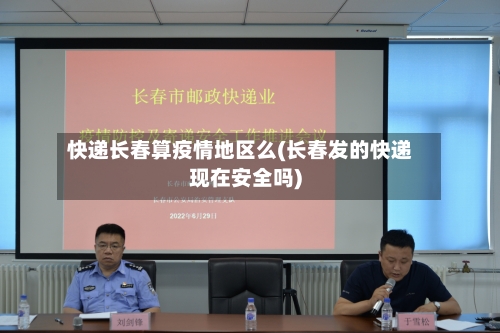 快递长春算疫情地区么(长春发的快递现在安全吗)