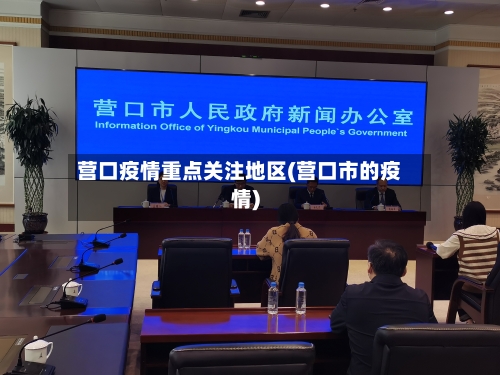 营口疫情重点关注地区(营口市的疫情)