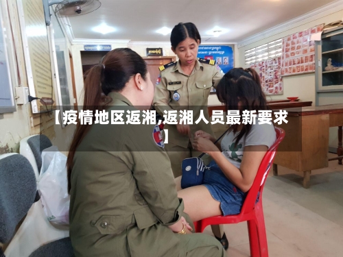 【疫情地区返湘,返湘人员最新要求】-第2张图片