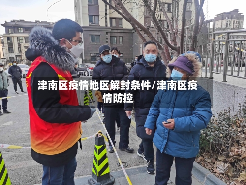 津南区疫情地区解封条件/津南区疫情防控