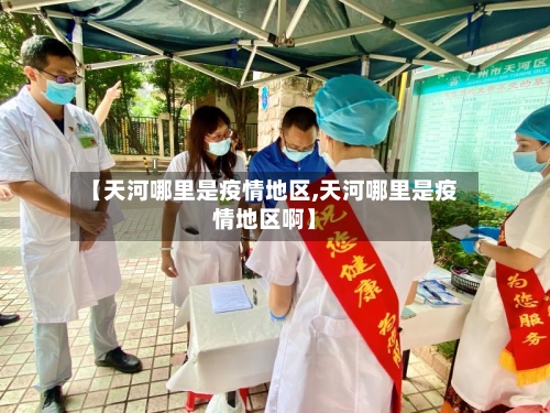 【天河哪里是疫情地区,天河哪里是疫情地区啊】-第2张图片