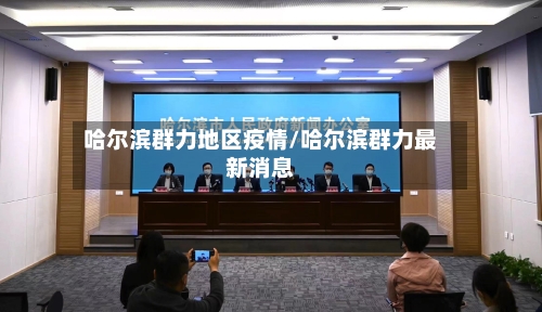 哈尔滨群力地区疫情/哈尔滨群力最新消息