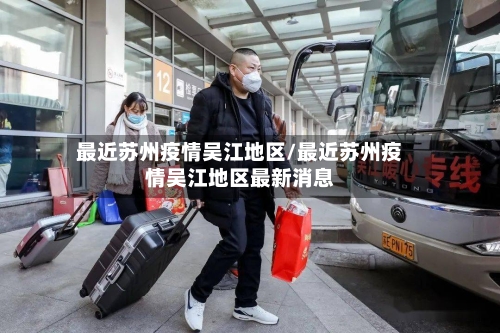最近苏州疫情吴江地区/最近苏州疫情吴江地区最新消息