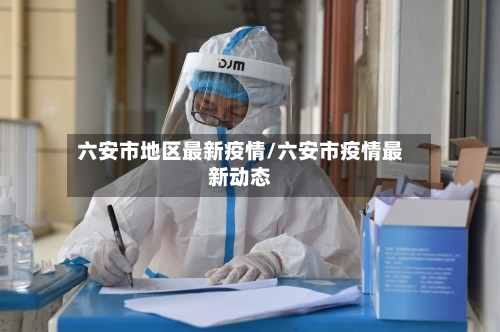六安市地区最新疫情/六安市疫情最新动态