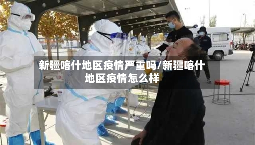 新疆喀什地区疫情严重吗/新疆喀什地区疫情怎么样