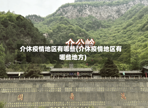 介休疫情地区有哪些(介休疫情地区有哪些地方)-第2张图片