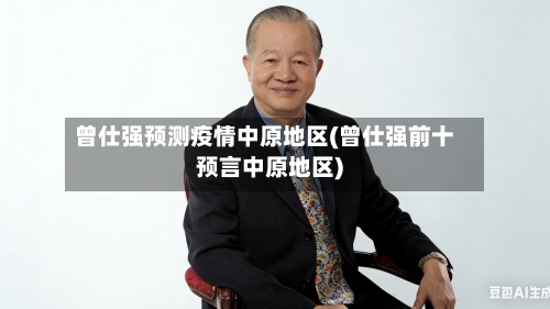 曾仕强预测疫情中原地区(曾仕强前十预言中原地区)-第2张图片