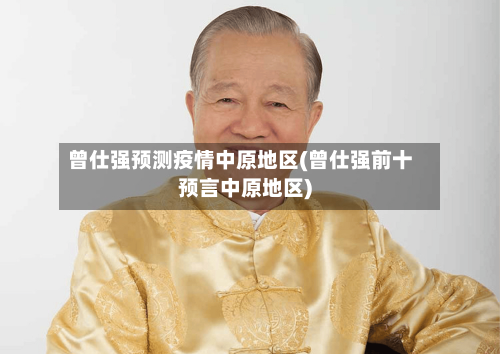 曾仕强预测疫情中原地区(曾仕强前十预言中原地区)