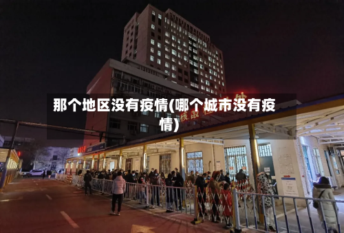 那个地区没有疫情(哪个城市没有疫情)