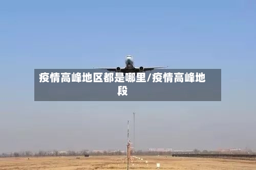 疫情高峰地区都是哪里/疫情高峰地段