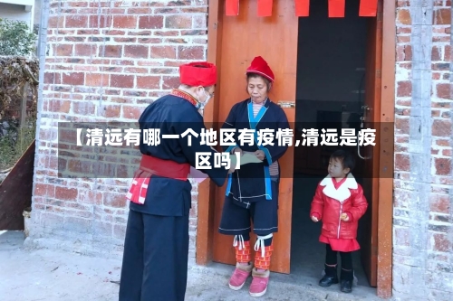 【清远有哪一个地区有疫情,清远是疫区吗】