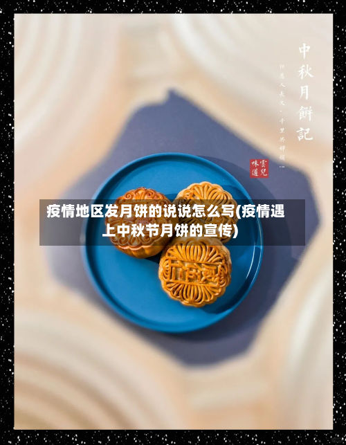 疫情地区发月饼的说说怎么写(疫情遇上中秋节月饼的宣传)-第3张图片