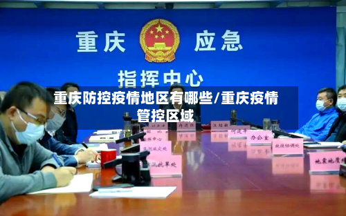 重庆防控疫情地区有哪些/重庆疫情管控区域-第3张图片