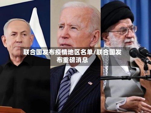 联合国发布疫情地区名单/联合国发布重磅消息-第2张图片