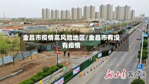 金昌市疫情高风险地区/金昌市有没有疫情