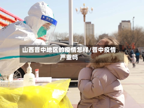山西晋中地区的疫情怎样/晋中疫情严重吗