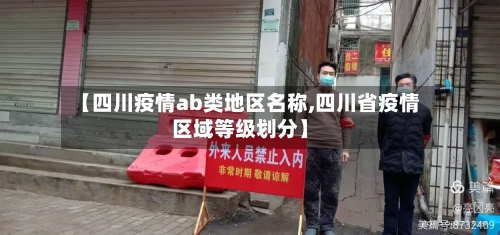 【四川疫情ab类地区名称,四川省疫情区域等级划分】-第3张图片