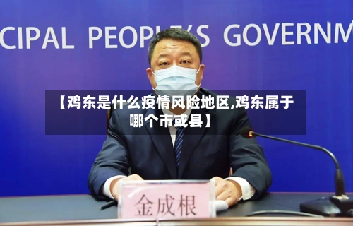 【鸡东是什么疫情风险地区,鸡东属于哪个市或县】-第2张图片
