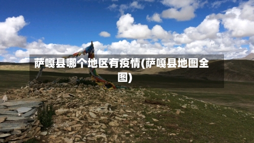 萨嘎县哪个地区有疫情(萨嘎县地图全图)-第2张图片