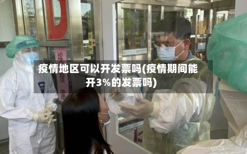 疫情地区可以开发票吗(疫情期间能开3%的发票吗)