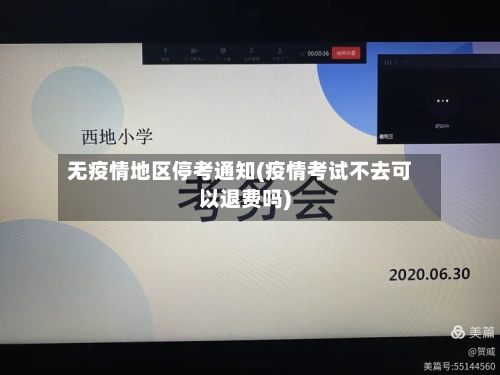 无疫情地区停考通知(疫情考试不去可以退费吗)