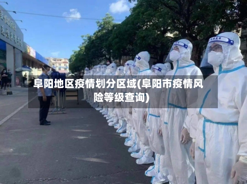 阜阳地区疫情划分区域(阜阳市疫情风险等级查询)
