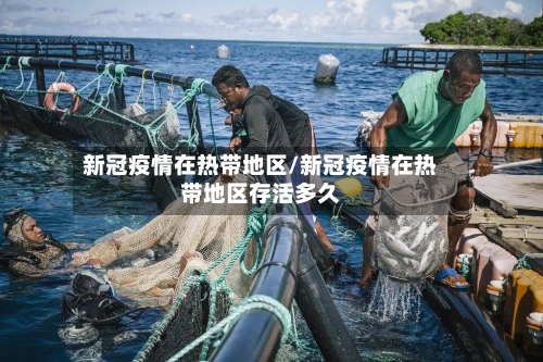 新冠疫情在热带地区/新冠疫情在热带地区存活多久