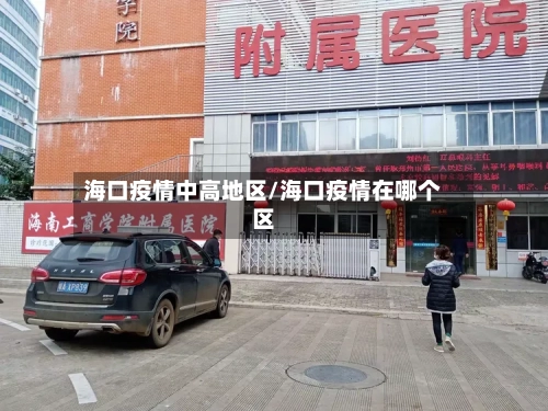 海口疫情中高地区/海口疫情在哪个区