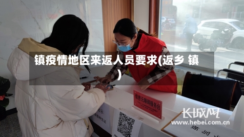 镇疫情地区来返人员要求(返乡 镇)