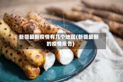 新疆最新疫情有几个地区(新疆最新的疫情报告)-第2张图片