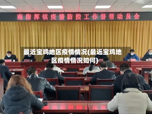 最近宝鸡地区疫情情况(最近宝鸡地区疫情情况如何)