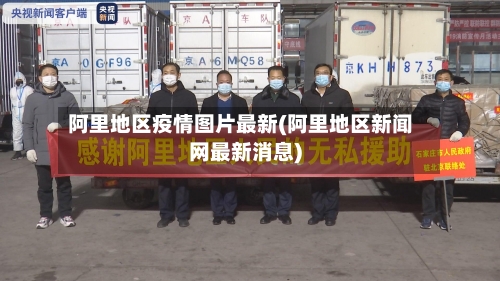 阿里地区疫情图片最新(阿里地区新闻网最新消息)-第2张图片