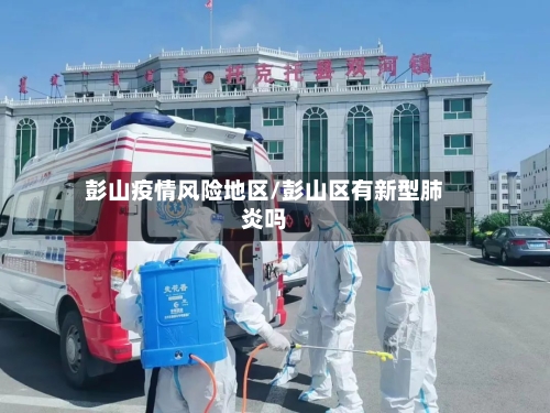 彭山疫情风险地区/彭山区有新型肺炎吗-第3张图片