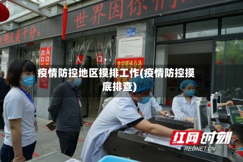 疫情防控地区摸排工作(疫情防控摸底排查)