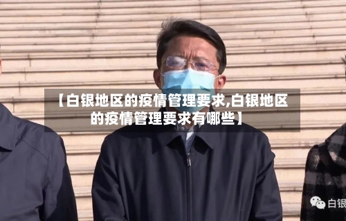 【白银地区的疫情管理要求,白银地区的疫情管理要求有哪些】-第3张图片