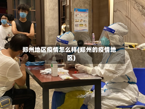 郑州地区疫情怎么样(郑州的疫情地区)