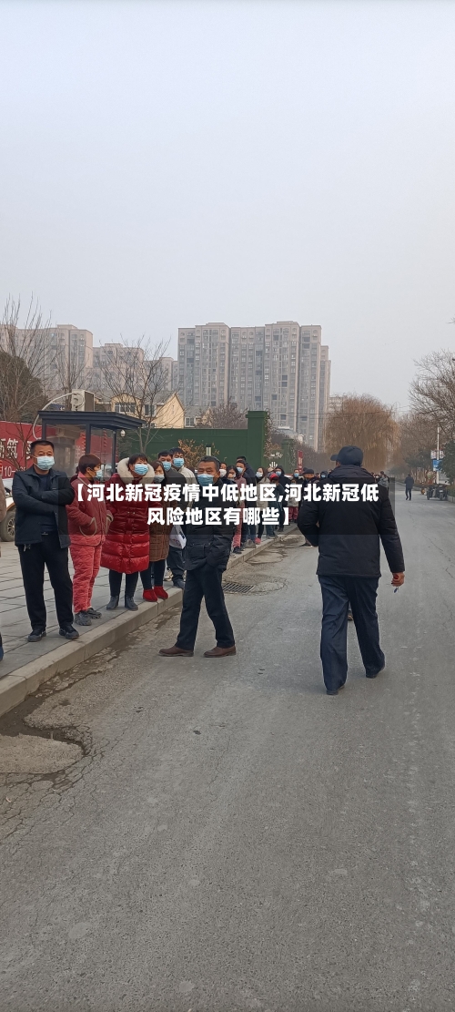 【河北新冠疫情中低地区,河北新冠低风险地区有哪些】-第3张图片