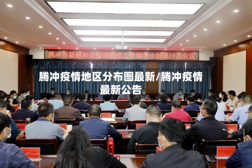 腾冲疫情地区分布图最新/腾冲疫情最新公告-第3张图片