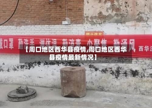 【周口地区西华县疫情,周口地区西华县疫情最新情况】-第2张图片